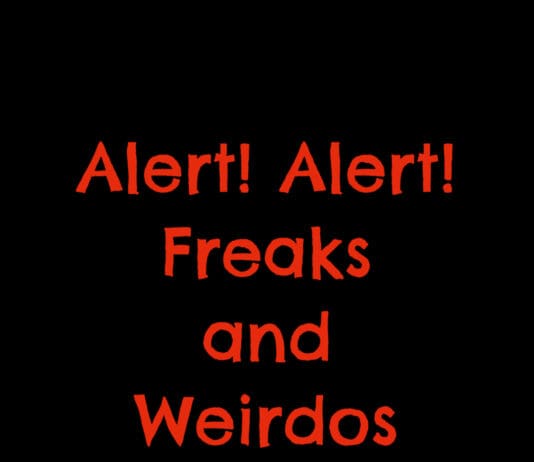 Alert! Alert! Freaks and Weirdos and Scary Ideas!